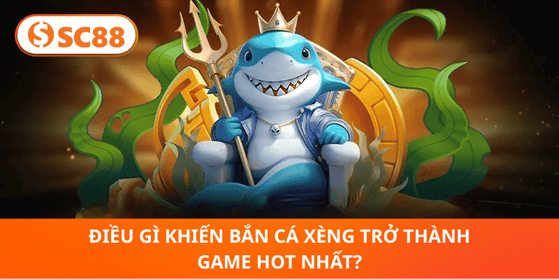 Điều Gì Khiến Bắn Cá Xèng Trở Thành Game Hot Nhất?